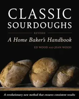Classic Sourdoughs: A Home Baker's Handbook, Paperback/Ed Wood