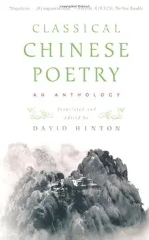 Classical Chinese Poetry: An Anthology, Paperback/David Hinton