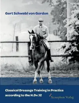 Classical Dressage Training in Practice according to the H.Dv.12, Paperback/Gert Schwabl Von Gordon