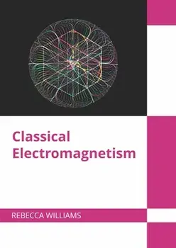 Classical Electromagnetism, Hardcover/Rebecca Williams