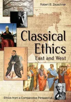 Classical Ethics: East and West, Paperback/Robert Zeuschner