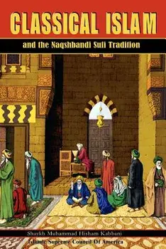 Classical Islam and the Naqshbandi Sufi Tradition, Paperback/Muhammad Hisham Kabbani