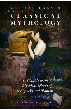 Classical Mythology 2nd Edition: A Guide to the Mythical World of the Greeks and Romans - Hansen