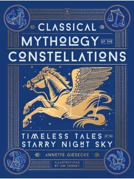 Classical Mythology of the Constellations. Timeless Tales of the Starry Night Sky, Hardback/Annette Giesecke