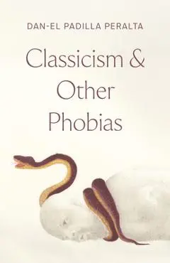 Classicism and Other Phobias - Dan-el Padilla Peralta