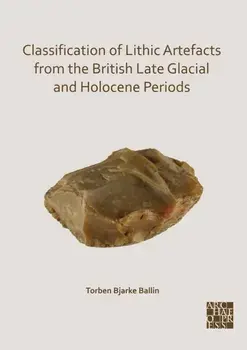 Classification of Lithic Artefacts from the British Late Glacial and Holocene Periods, Paperback/Torben Bjarke Ballin