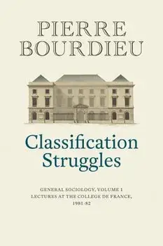 Classification Struggles: General Sociology, Volume 1, Hardcover/Pierre Bourdieu