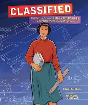 Classified: The Secret Career of Mary Golda Ross, Cherokee Aerospace Engineer, Hardcover/Traci Sorell
