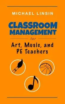 Classroom Management for Art, Music, and Pe Teachers, Paperback/Michael Linsin