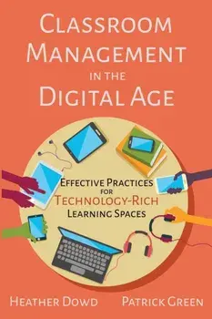 Classroom Management in the Digital Age: Effective Practices for Technology-Rich Learning Spaces, Paperback/Heather Dowd