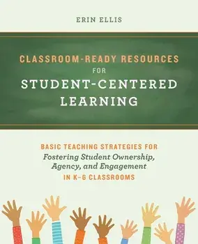 Classroom-ready Resources For Student-centered Learning. Basic Teaching Strategies for Fostering Student Ownership, Agency, and Engagement in K-6 Classrooms, Paperback/Erin Ellis