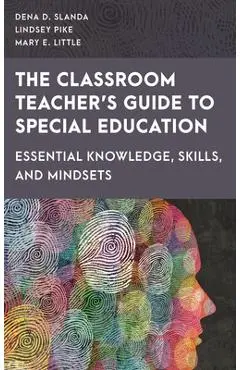 Classroom Teacher's Guide to Special Education: Essential Knowledge, Skills, and Mindsets - Dena D. Slanda