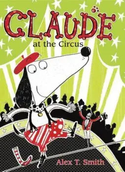 Claude at the Circus, Paperback/Alex T. Smith