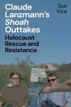 Claude Lanzmann's 'Shoah' Outtakes. Holocaust Rescue and Resistance, Hardback/Professor Sue Vice