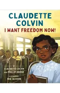 Claudette Colvin: I Want Freedom Now! - Claudette Colvin