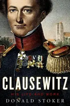 Clausewitz: His Life and Work, Hardcover/Donald Stoker