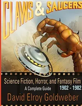 Claws & Saucers: Science Fiction, Horror, and Fantasy Film 1902-1982: A Complete Guide, Paperback/David Elroy Goldweber