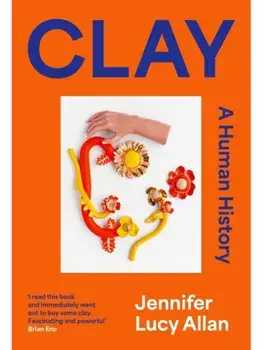 Clay. A Human History, Paperback/Jennifer Lucy Allan