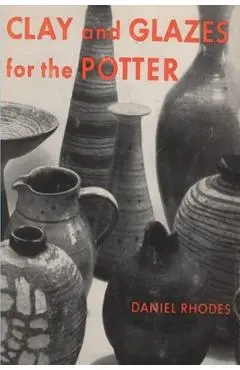 Clay and Glazes for the Potter - Daniel Rhodes