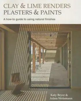Clay and Lime Renders, Plasters and Paints: A How-To Guide to Using Natural Finishes, Paperback/Katy Bryce