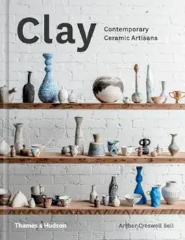 Clay: Contemporary Ceramic Artisans, Hardcover/Amber Creswell Bell