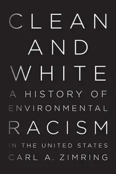 Clean and White: A History of Environmental Racism in the United States, Paperback/Carl A. Zimring