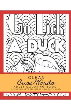 Clean Cuss Words Adult Coloring Book 28 Fun Images to Freshen Up Your Potty Mouth: Adult Coloring Boosks Cuss Words - Tyeesa Pretlowe