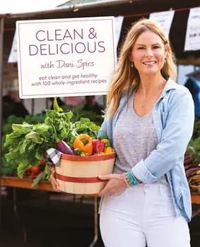 Clean & Delicious: Eat Clean and Get Healthy with 100 Whole-Ingredient Recipes, Hardcover/Dani Spies
