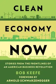 Clean Economy Now. Stories from the Frontlines of an American Business Revolution, Hardback/Bob Keefe