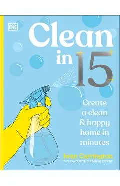 Clean in 15: Create a Clean & Happy Home in Minutes - Iwan Carrington