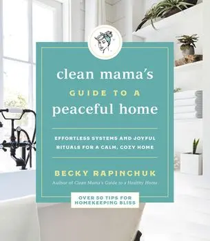 Clean Mama's Guide to a Peaceful Home: Effortless Systems and Joyful Rituals for a Calm, Cozy Home, Paperback/Becky Rapinchuk