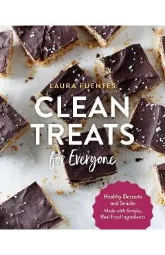 Clean Treats for Everyone: Healthy Desserts and Snacks Made with Simple, Real Food Ingredients - Laura Fuentes