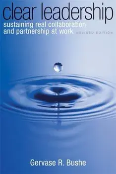 Clear Leadership: Sustaining Real Collaboration and Partnership at Work, Paperback/Gervase R. Bushe