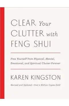 Clear Your Clutter with Feng Shui (Revised and Updated): Free Yourself from Physical, Mental, Emotional, and Spiritual Clutter Forever - Karen Kingston
