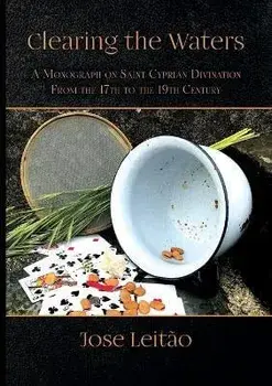 Clearing the Waters: A Monograph on Saint Cyprian Divination from the 17th to the 19th Century, Paperback/José Leitão