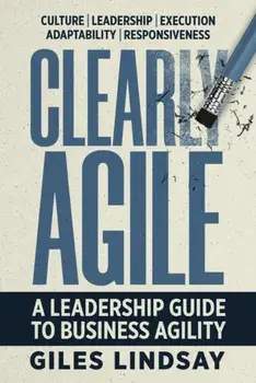 Clearly Agile. A Leadership Guide to Business Agility, Paperback/Giles Lindsay