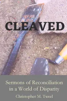 Cleaved: Sermons of reconciliation in a world of disparity, Paperback/Chrsitopher M. Tweel