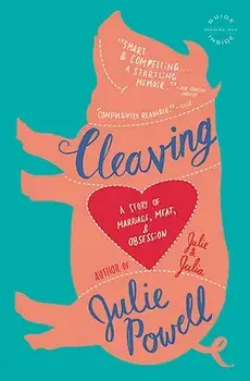 Cleaving: A Story of Marriage, Meat, and Obsession/Julie Powell