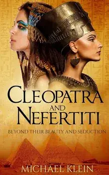 Cleopatra and Nefertiti: Beyond Their Beauty and Seduction, Paperback/Michael Klein