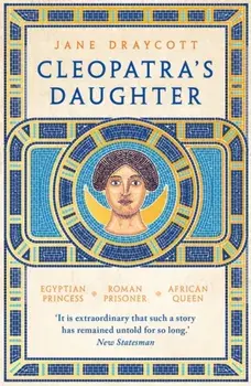 Cleopatra's Daughter. Egyptian Princess, Roman Prisoner, African Queen, Paperback/Jane Draycott