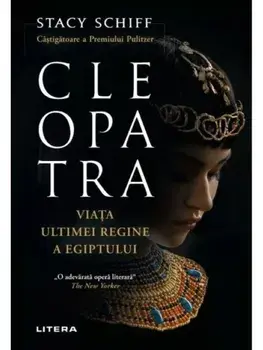 Cleopatra. Viata ultimei regine a Egiptului/Stacy Schiff