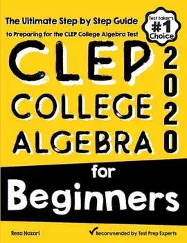 CLEP College Algebra for Beginners: The Ultimate Step by Step Guide to Preparing for the CLEP College Algebra Test/Reza Nazari