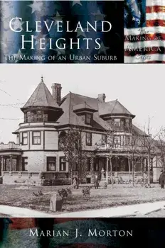 Cleveland Heights: The Making of an Urban Suburb, Hardcover/Marian J. Morton