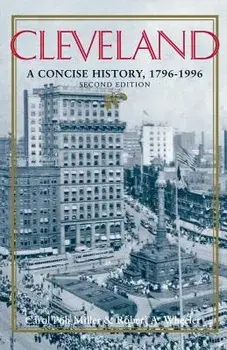 Cleveland, Second Edition: A Concise History, 1796-1996, Paperback (2nd Ed.)/Carol Poh Miller