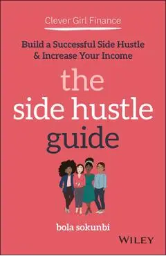 Clever Girl Finance: The Side Hustle Guide: Build a Successful Side Hustle and Increase Your Income - Bola Sokunbi