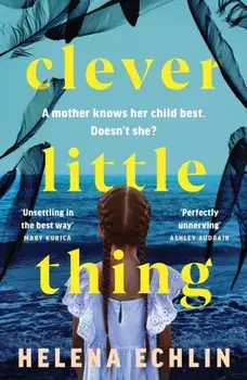 Clever Little Thing. A taut, powerful and gripping psychological thriller with a twist you'll never forget!, Hardback/Helena Echlin