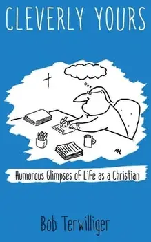 Cleverly Yours: Humorous Glimpses of Life As a Christian, Paperback/Bob Terwilliger