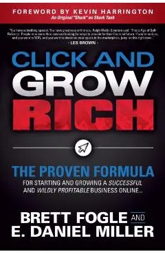 Click and Grow Rich: The Proven Formula for Starting and Growing a Successful and Wildly Profitable Business Online - Brett Fogle