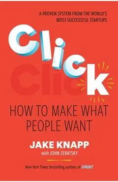 Click: How to Make What People Want - Jake Knapp