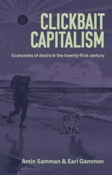 Clickbait Capitalism. Economies of Desire in the Twenty-First Century, Hardback/***